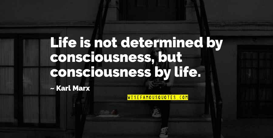 Karl Marx Quotes By Karl Marx: Life is not determined by consciousness, but consciousness