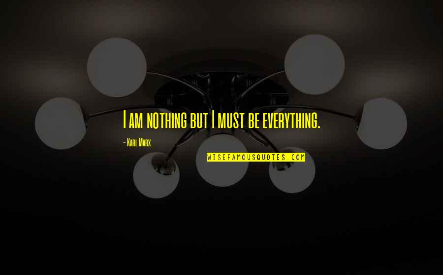 Karl Marx Quotes By Karl Marx: I am nothing but I must be everything.