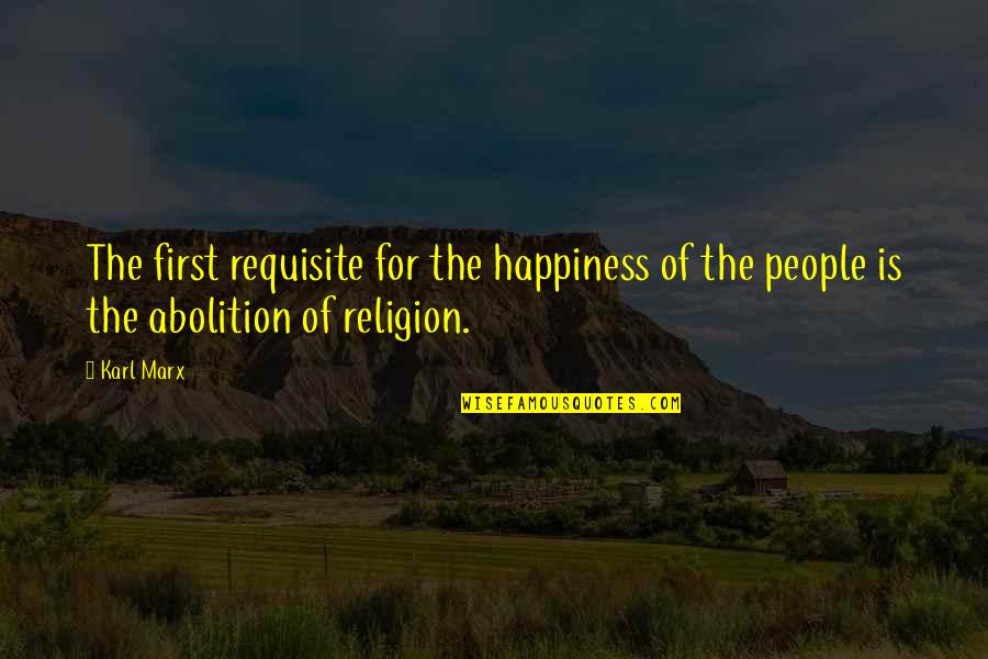 Karl Marx Quotes By Karl Marx: The first requisite for the happiness of the