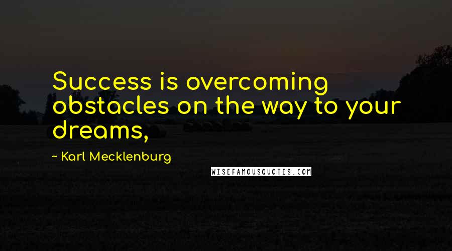 Karl Mecklenburg quotes: Success is overcoming obstacles on the way to your dreams,