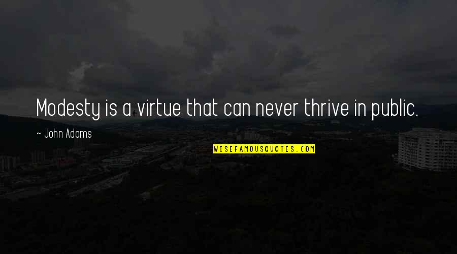 Karl Paulnack Quotes By John Adams: Modesty is a virtue that can never thrive Karl Paulnack Quotes By John Adams: Modesty is a virtue that can never thrive