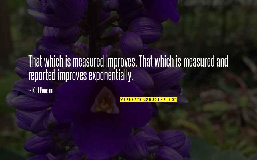 Karl Pearson Quotes By Karl Pearson: That which is measured improves. That which is