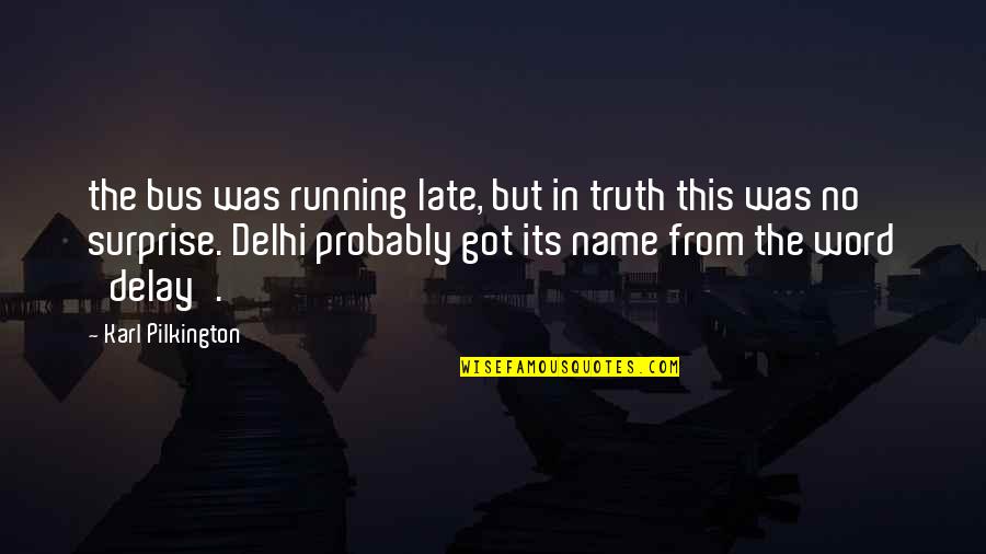 Karl Pilkington Best Quotes By Karl Pilkington: the bus was running late, but in truth Karl Pilkington Best Quotes By Karl Pilkington: the bus was running late, but in truth