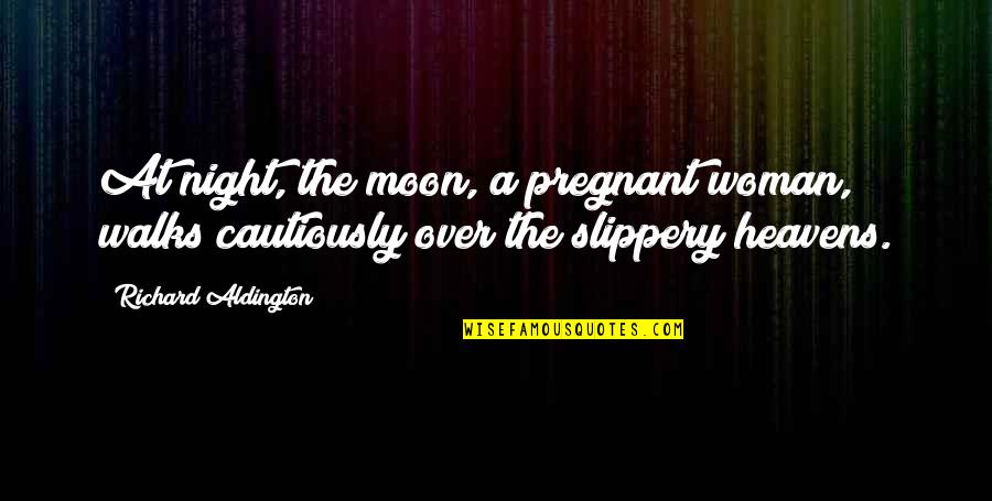 Karl Pilkington Inspirational Quotes By Richard Aldington: At night, the moon, a pregnant woman, walks
