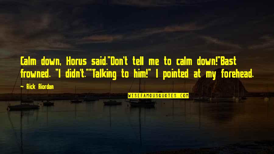 Karl Pilkington Inspirational Quotes By Rick Riordan: Calm down, Horus said."Don't tell me to calm