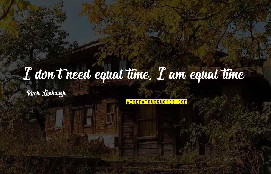 Karl Pilkington Mexico Quotes By Rush Limbaugh: I don't need equal time, I am equal