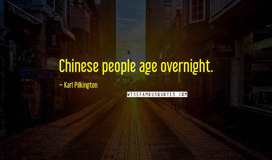 Karl Pilkington quotes: Chinese people age overnight.