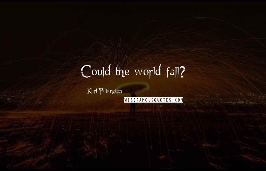 Karl Pilkington quotes: Could the world fall?