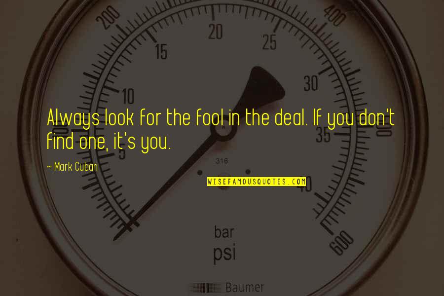 Karl Pillemer Quotes By Mark Cuban: Always look for the fool in the deal.