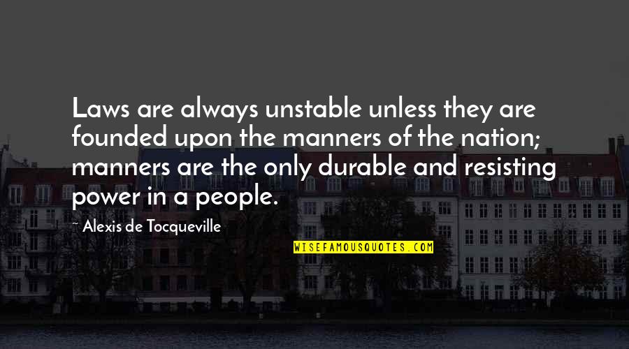 Karl Plagge Quotes By Alexis De Tocqueville: Laws are always unstable unless they are founded