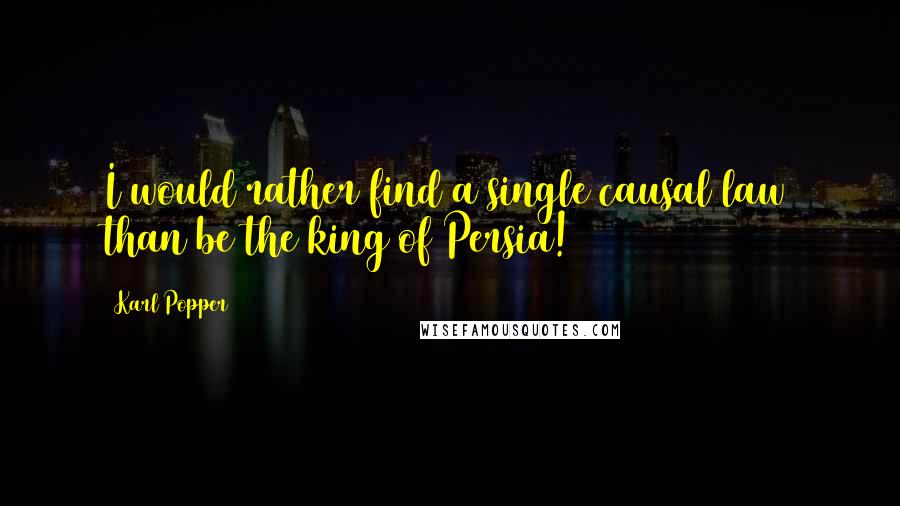 Karl Popper quotes: I would rather find a single causal law than be the king of Persia! Karl Popper quotes: I would rather find a single causal law than be the king of Persia!