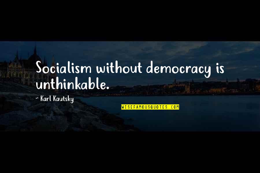 Karl Quotes By Karl Kautsky: Socialism without democracy is unthinkable. Karl Quotes By Karl Kautsky: Socialism without democracy is unthinkable.