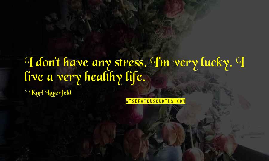 Karl Quotes By Karl Lagerfeld: I don't have any stress. I'm very lucky. Karl Quotes By Karl Lagerfeld: I don't have any stress. I'm very lucky.