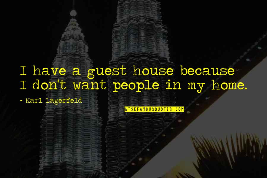 Karl Quotes By Karl Lagerfeld: I have a guest house because I don't Karl Quotes By Karl Lagerfeld: I have a guest house because I don't