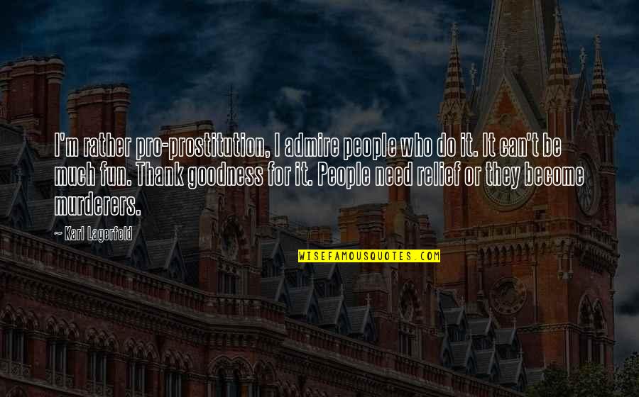 Karl Quotes By Karl Lagerfeld: I'm rather pro-prostitution, I admire people who do Karl Quotes By Karl Lagerfeld: I'm rather pro-prostitution, I admire people who do
