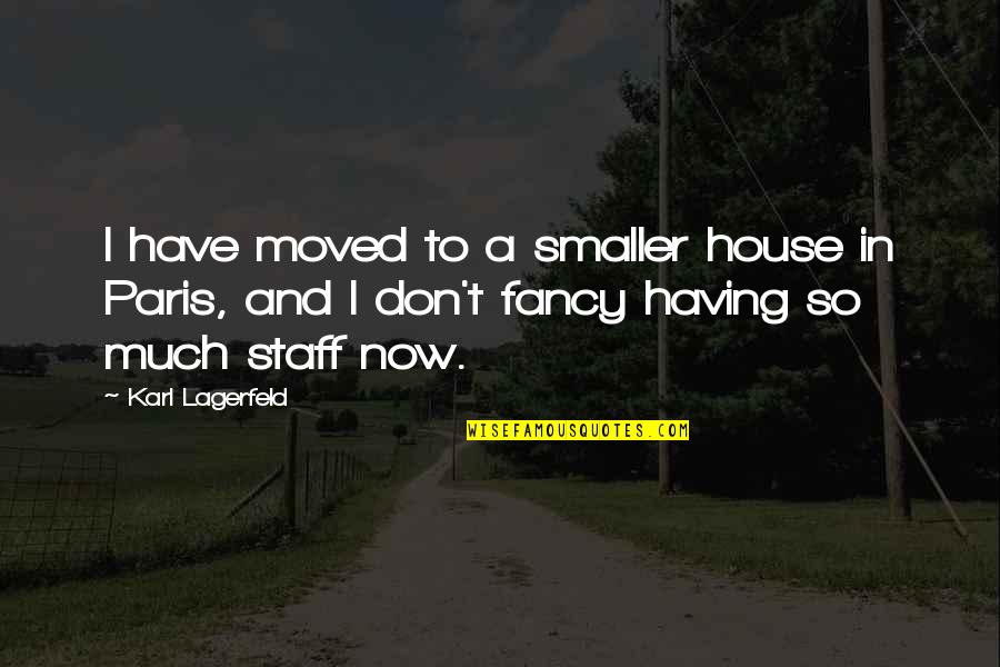 Karl Quotes By Karl Lagerfeld: I have moved to a smaller house in Karl Quotes By Karl Lagerfeld: I have moved to a smaller house in