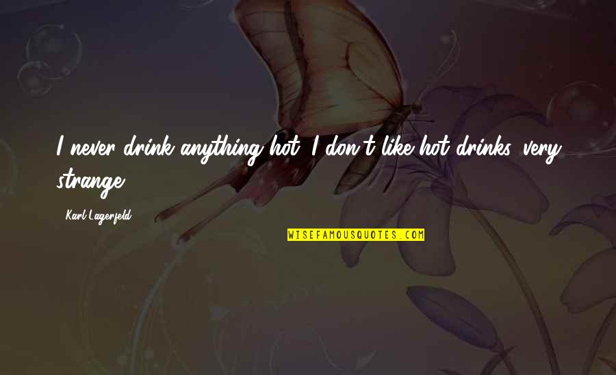 Karl Quotes By Karl Lagerfeld: I never drink anything hot; I don't like Karl Quotes By Karl Lagerfeld: I never drink anything hot; I don't like