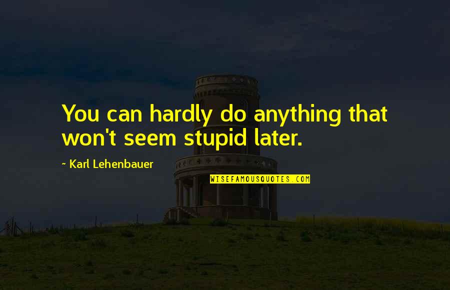 Karl Quotes By Karl Lehenbauer: You can hardly do anything that won't seem Karl Quotes By Karl Lehenbauer: You can hardly do anything that won't seem