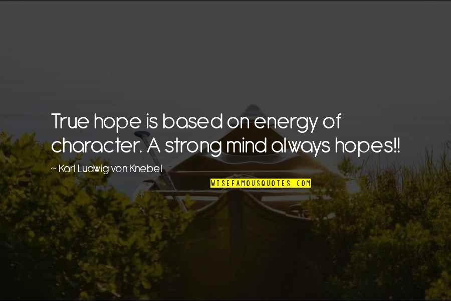Karl Quotes By Karl Ludwig Von Knebel: True hope is based on energy of character. Karl Quotes By Karl Ludwig Von Knebel: True hope is based on energy of character.