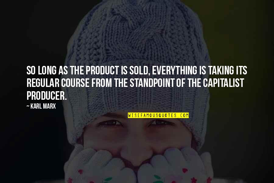 Karl Quotes By Karl Marx: So long as the product is sold, everything