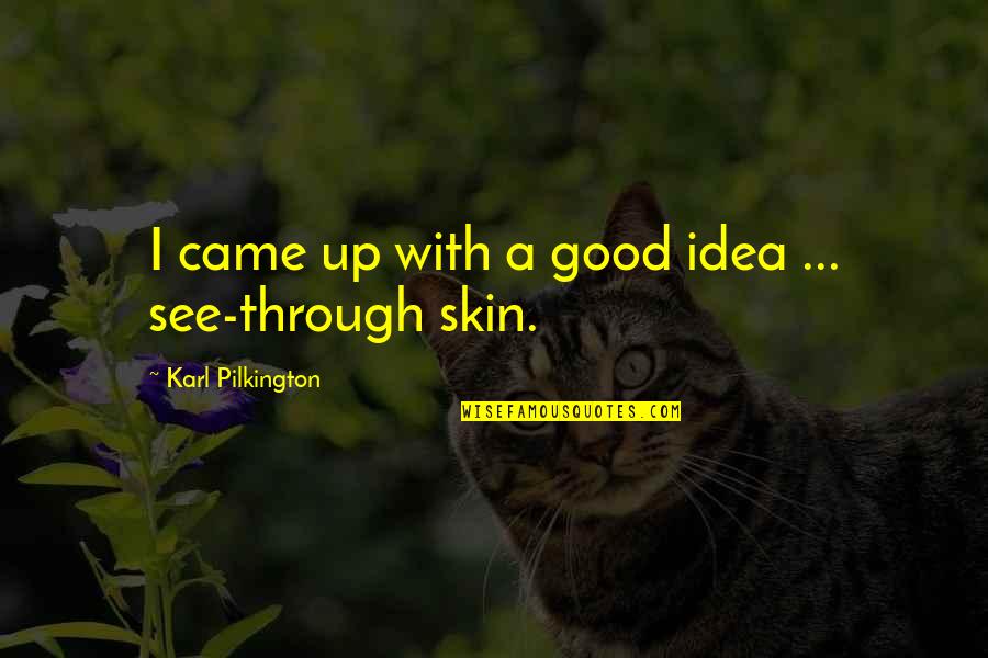 Karl Quotes By Karl Pilkington: I came up with a good idea ... Karl Quotes By Karl Pilkington: I came up with a good idea ...