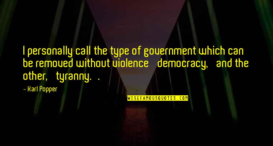 Karl Quotes By Karl Popper: I personally call the type of government which Karl Quotes By Karl Popper: I personally call the type of government which