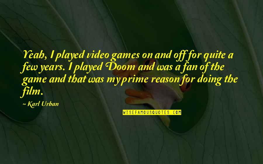 Karl Quotes By Karl Urban: Yeah, I played video games on and off Karl Quotes By Karl Urban: Yeah, I played video games on and off