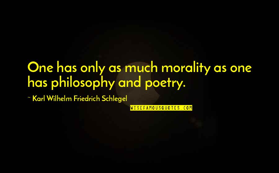 Karl Quotes By Karl Wilhelm Friedrich Schlegel: One has only as much morality as one Karl Quotes By Karl Wilhelm Friedrich Schlegel: One has only as much morality as one