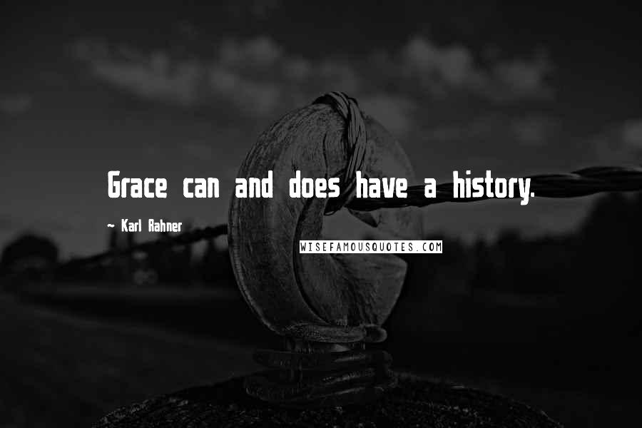 Karl Rahner quotes: Grace can and does have a history.