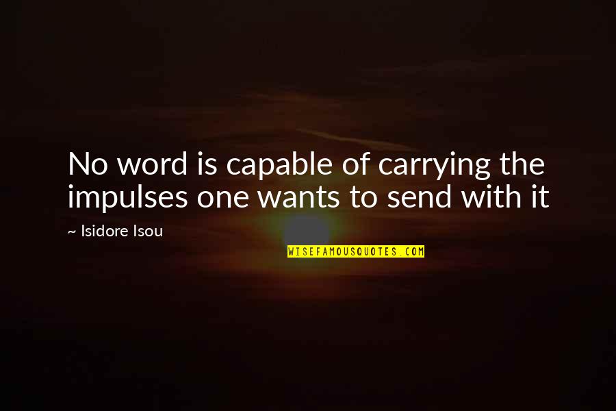 Karl Reiland Quotes By Isidore Isou: No word is capable of carrying the impulses