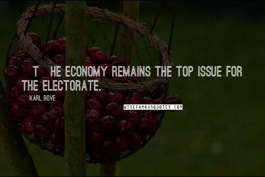 Karl Rove quotes: [T]he economy remains the top issue for the electorate.