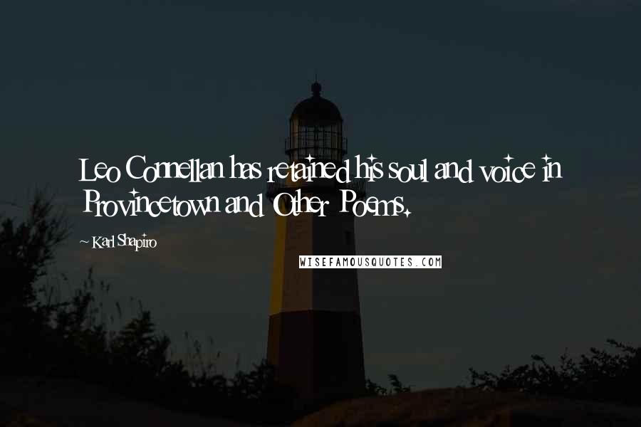 Karl Shapiro quotes: Leo Connellan has retained his soul and voice in Provincetown and Other Poems.