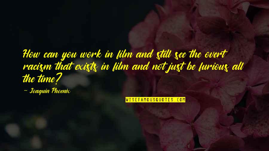 Karl Slym Quotes By Joaquin Phoenix: How can you work in film and still Karl Slym Quotes By Joaquin Phoenix: How can you work in film and still