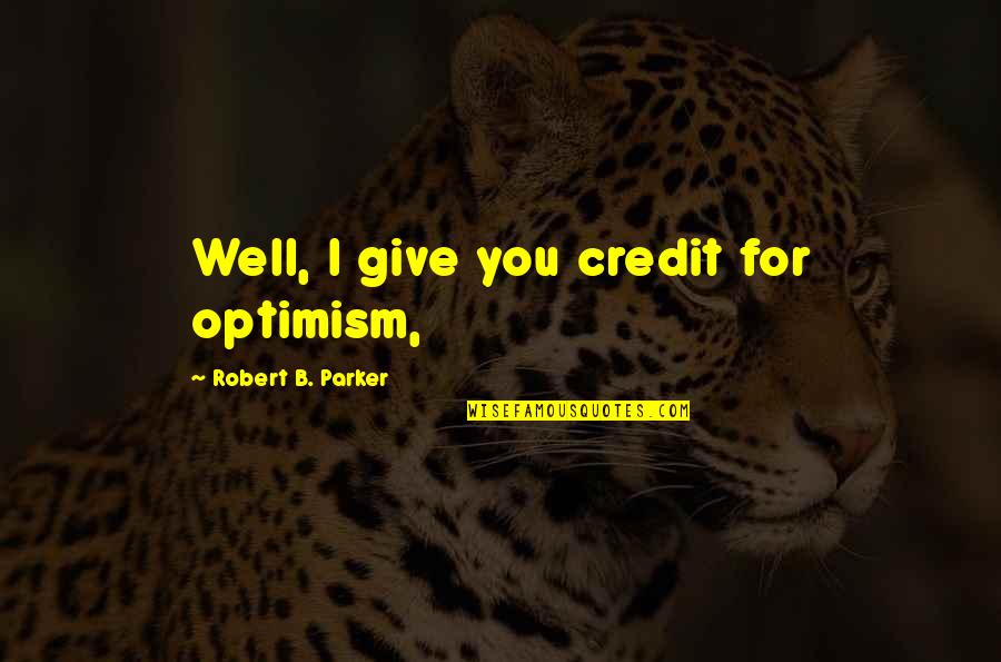 Karl Slym Quotes By Robert B. Parker: Well, I give you credit for optimism, Karl Slym Quotes By Robert B. Parker: Well, I give you credit for optimism,
