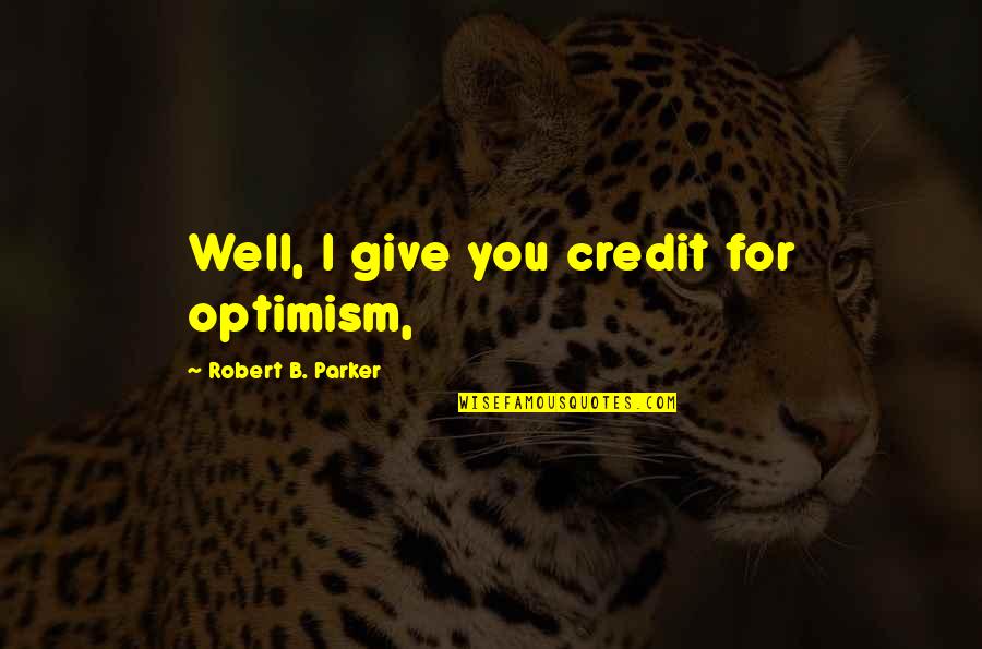 Karl Slym Quotes By Robert B. Parker: Well, I give you credit for optimism,