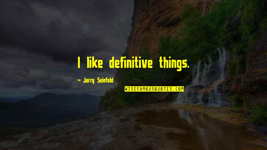 Karl Tanner Quotes By Jerry Seinfeld: I like definitive things. Karl Tanner Quotes By Jerry Seinfeld: I like definitive things.
