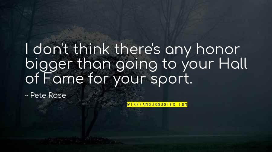 Karl Tanner Quotes By Pete Rose: I don't think there's any honor bigger than