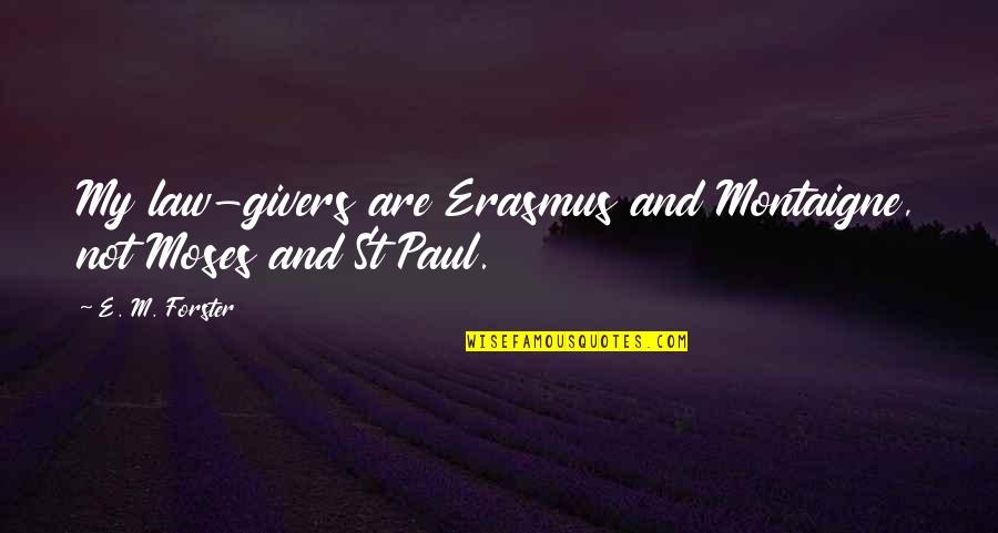 Karl Urban Dredd Quotes By E. M. Forster: My law-givers are Erasmus and Montaigne, not Moses