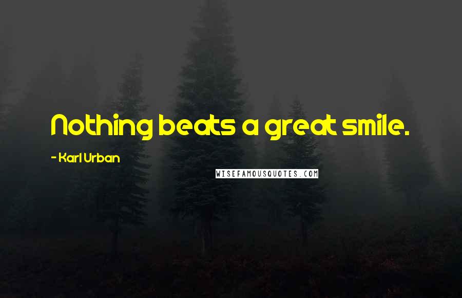 Karl Urban quotes: Nothing beats a great smile.