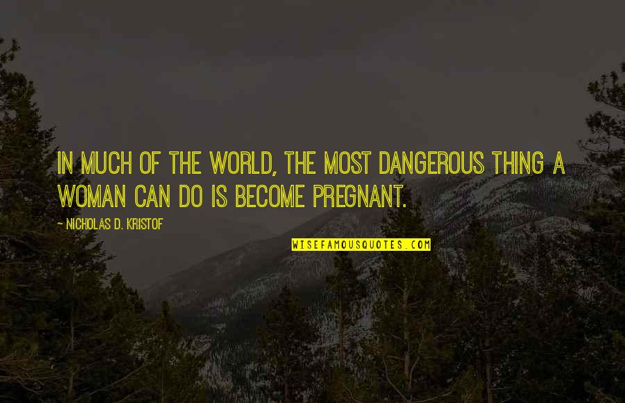 Karl Vogt Quotes By Nicholas D. Kristof: In much of the world, the most dangerous