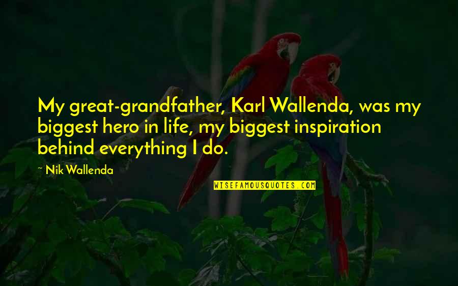 Karl Wallenda Quotes By Nik Wallenda: My great-grandfather, Karl Wallenda, was my biggest hero