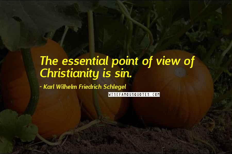 Karl Wilhelm Friedrich Schlegel quotes: The essential point of view of Christianity is sin.