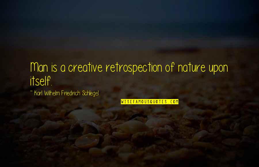 Karl Wilhelm Friedrich Schlegel Quotes By Karl Wilhelm Friedrich Schlegel: Man is a creative retrospection of nature upon Karl Wilhelm Friedrich Schlegel Quotes By Karl Wilhelm Friedrich Schlegel: Man is a creative retrospection of nature upon