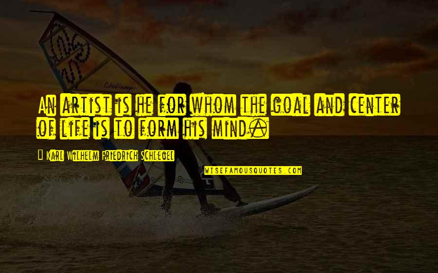 Karl Wilhelm Friedrich Schlegel Quotes By Karl Wilhelm Friedrich Schlegel: An artist is he for whom the goal Karl Wilhelm Friedrich Schlegel Quotes By Karl Wilhelm Friedrich Schlegel: An artist is he for whom the goal