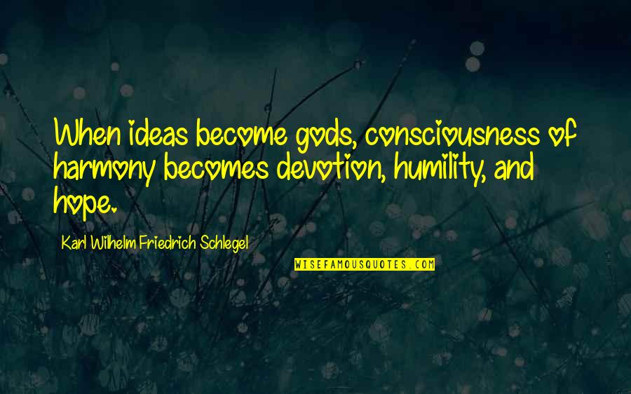 Karl Wilhelm Friedrich Schlegel Quotes By Karl Wilhelm Friedrich Schlegel: When ideas become gods, consciousness of harmony becomes Karl Wilhelm Friedrich Schlegel Quotes By Karl Wilhelm Friedrich Schlegel: When ideas become gods, consciousness of harmony becomes