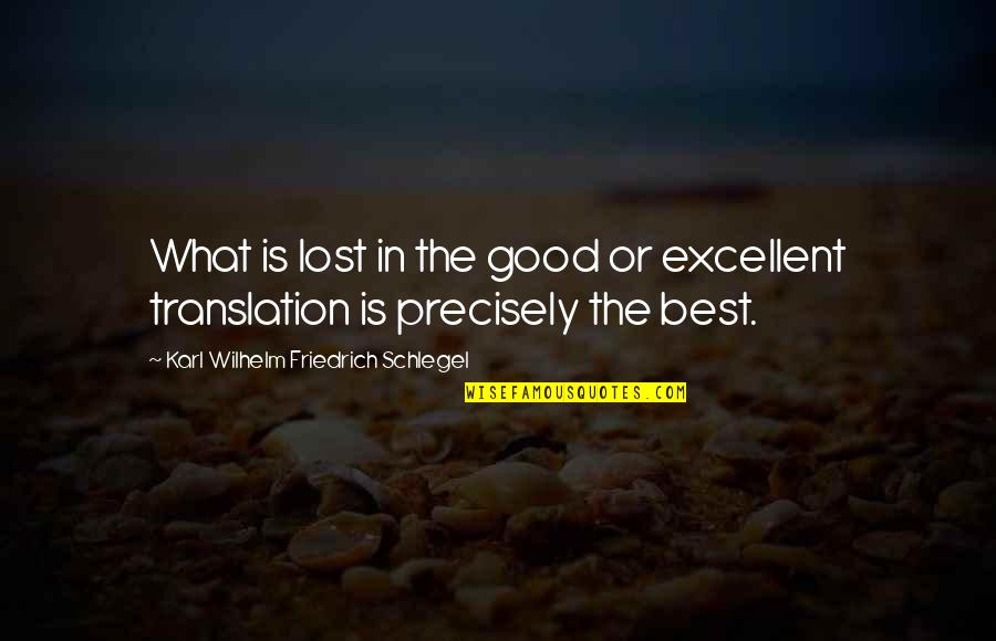 Karl Wilhelm Friedrich Schlegel Quotes By Karl Wilhelm Friedrich Schlegel: What is lost in the good or excellent Karl Wilhelm Friedrich Schlegel Quotes By Karl Wilhelm Friedrich Schlegel: What is lost in the good or excellent