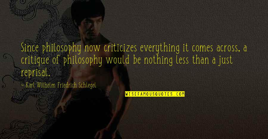Karl Wilhelm Friedrich Schlegel Quotes By Karl Wilhelm Friedrich Schlegel: Since philosophy now criticizes everything it comes across, Karl Wilhelm Friedrich Schlegel Quotes By Karl Wilhelm Friedrich Schlegel: Since philosophy now criticizes everything it comes across,