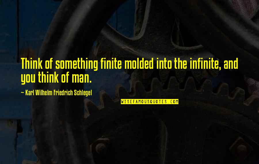 Karl Wilhelm Friedrich Schlegel Quotes By Karl Wilhelm Friedrich Schlegel: Think of something finite molded into the infinite, Karl Wilhelm Friedrich Schlegel Quotes By Karl Wilhelm Friedrich Schlegel: Think of something finite molded into the infinite,