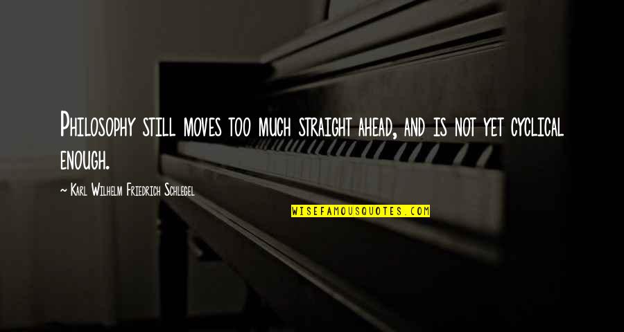 Karl Wilhelm Friedrich Schlegel Quotes By Karl Wilhelm Friedrich Schlegel: Philosophy still moves too much straight ahead, and Karl Wilhelm Friedrich Schlegel Quotes By Karl Wilhelm Friedrich Schlegel: Philosophy still moves too much straight ahead, and