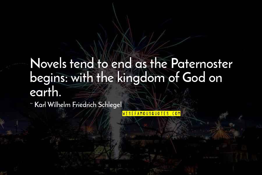Karl Wilhelm Friedrich Schlegel Quotes By Karl Wilhelm Friedrich Schlegel: Novels tend to end as the Paternoster begins: Karl Wilhelm Friedrich Schlegel Quotes By Karl Wilhelm Friedrich Schlegel: Novels tend to end as the Paternoster begins: